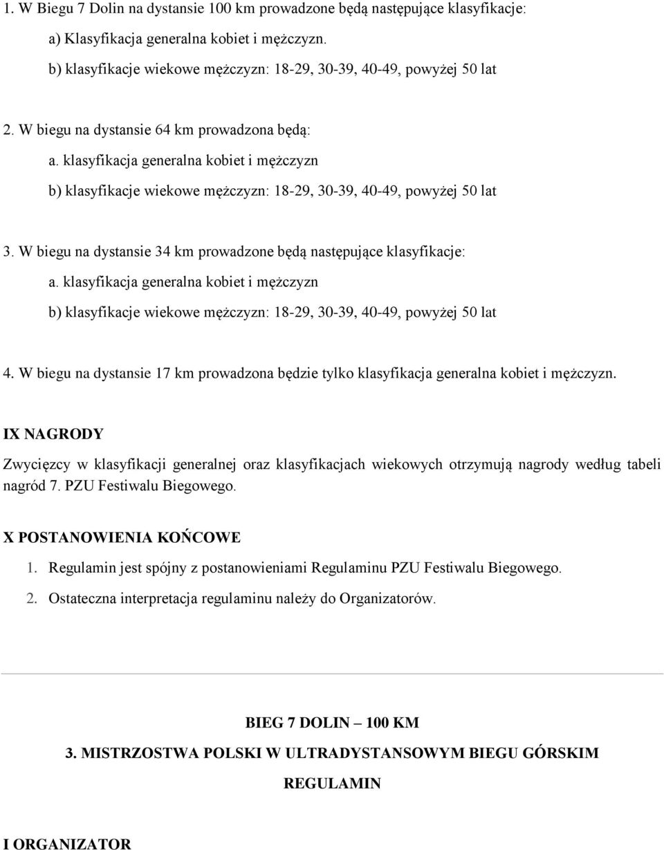 W biegu na dystansie 34 km prowadzone będą następujące klasyfikacje: a. klasyfikacja generalna kobiet i mężczyzn b) klasyfikacje wiekowe mężczyzn: 18-29, 30-39, 40-49, powyżej 50 lat 4.