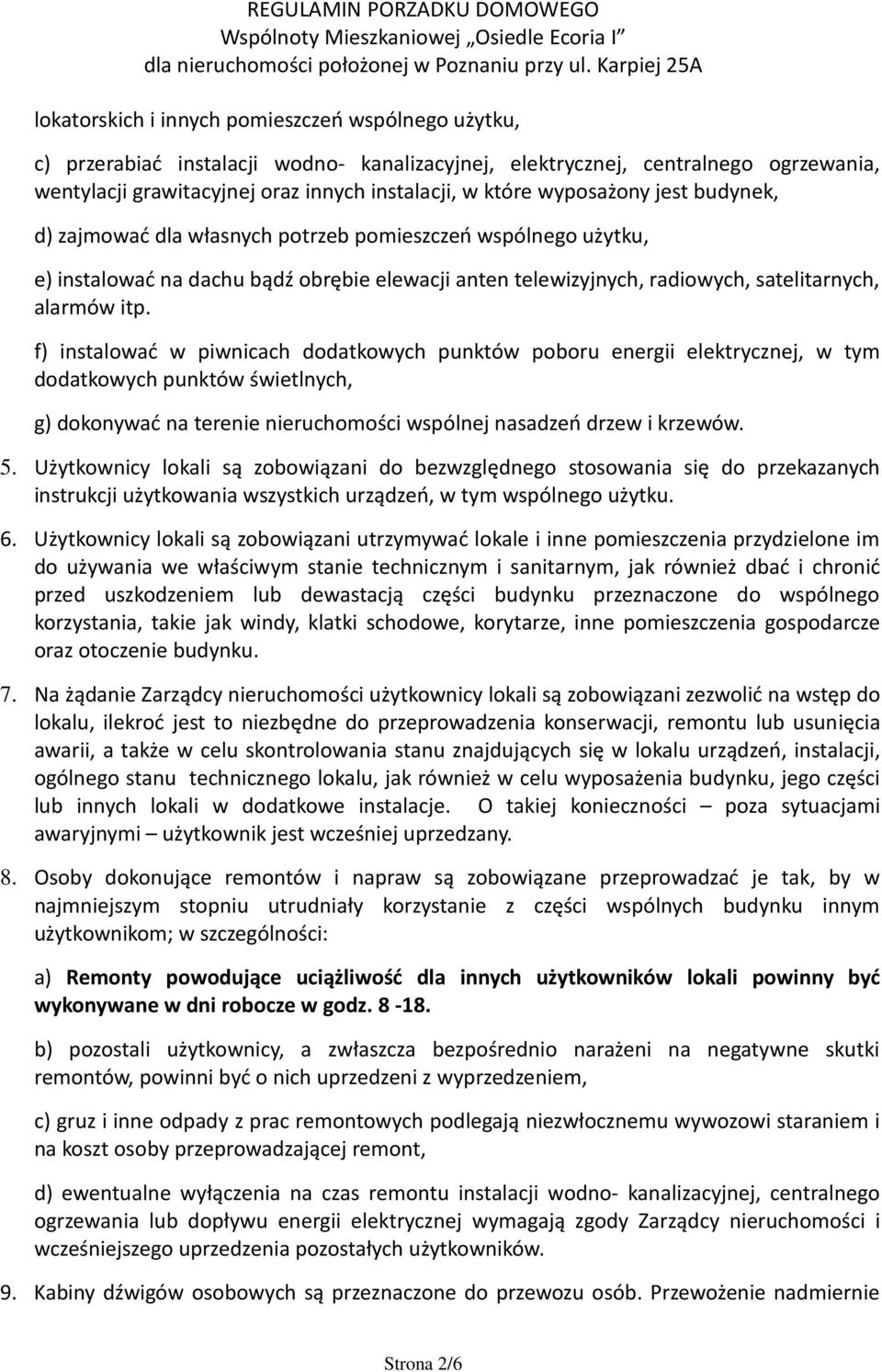 f) instalować w piwnicach dodatkowych punktów poboru energii elektrycznej, w tym dodatkowych punktów świetlnych, g) dokonywać na terenie nieruchomości wspólnej nasadzeń drzew i krzewów. 5.