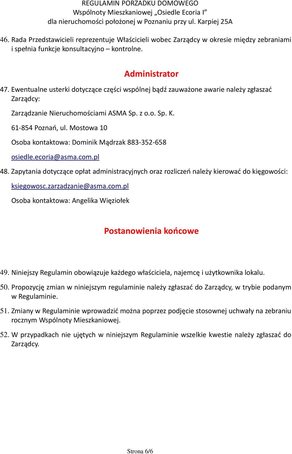 Mostowa 10 Osoba kontaktowa: Dominik Mądrzak 883-352-658 osiedle.ecoria@asma.com.pl 48. Zapytania dotyczące opłat administracyjnych oraz rozliczeń należy kierować do kięgowości: ksiegowosc.