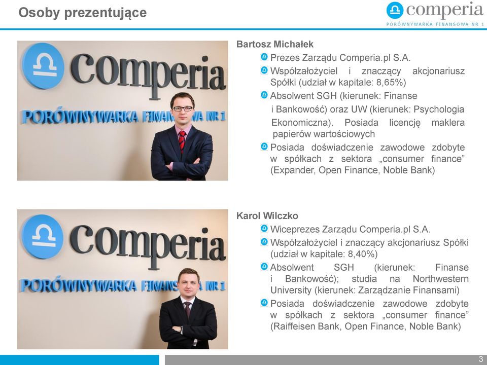 Posiada licencję maklera papierów wartościowych Posiada doświadczenie zawodowe zdobyte w spółkach z sektora consumer finance (Expander, Open Finance, Noble Bank) Karol Wilczko Wiceprezes