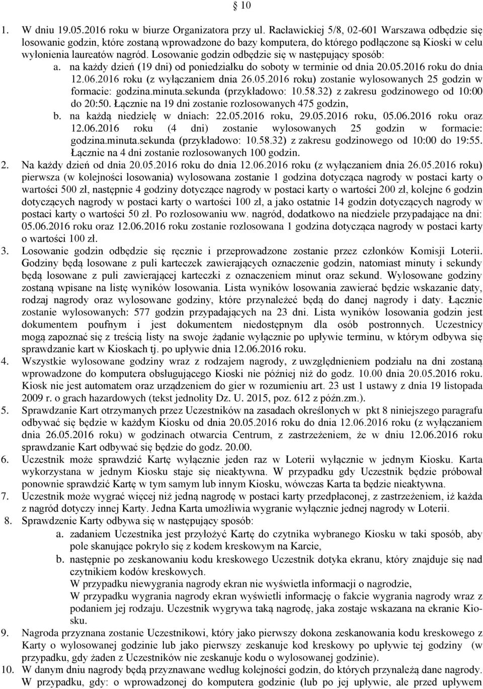 Losowanie godzin odbędzie się w następujący sposób: a. na każdy dzień (19 dni) od poniedziałku do soboty w terminie od dnia 20.05.2016 roku do dnia 12.06.2016 roku (z wyłączaniem dnia 26.05.2016 roku) zostanie wylosowanych 25 godzin w formacie: godzina.