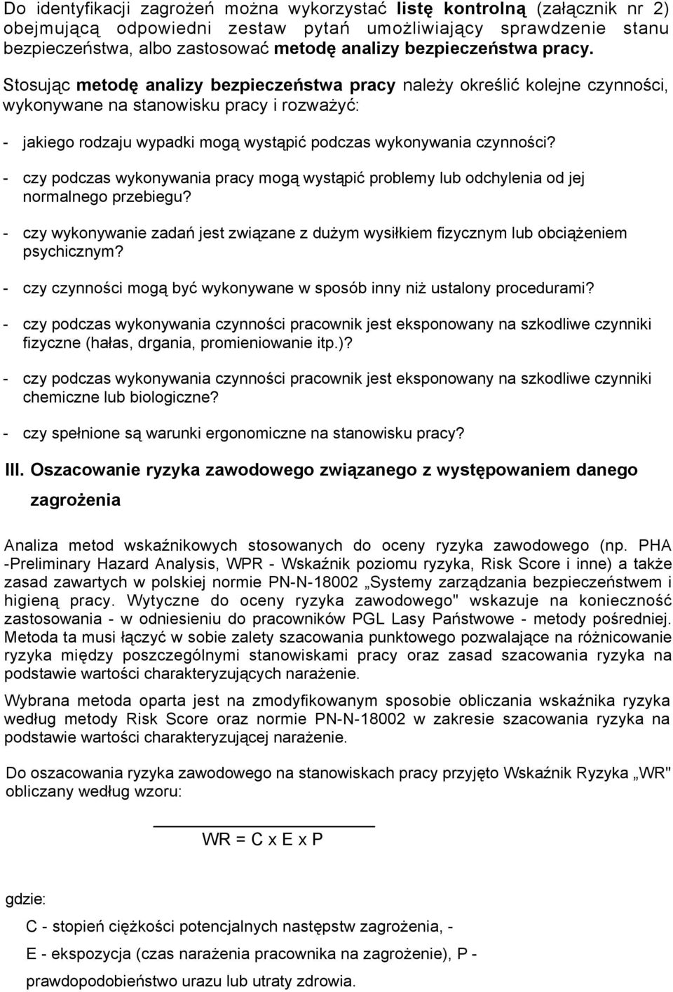 Stosując metodę analizy bezpieczeństwa pracy należy określić kolejne czynności, wykonywane na stanowisku pracy i rozważyć: - jakiego rodzaju wypadki mogą wystąpić podczas wykonywania czynności?