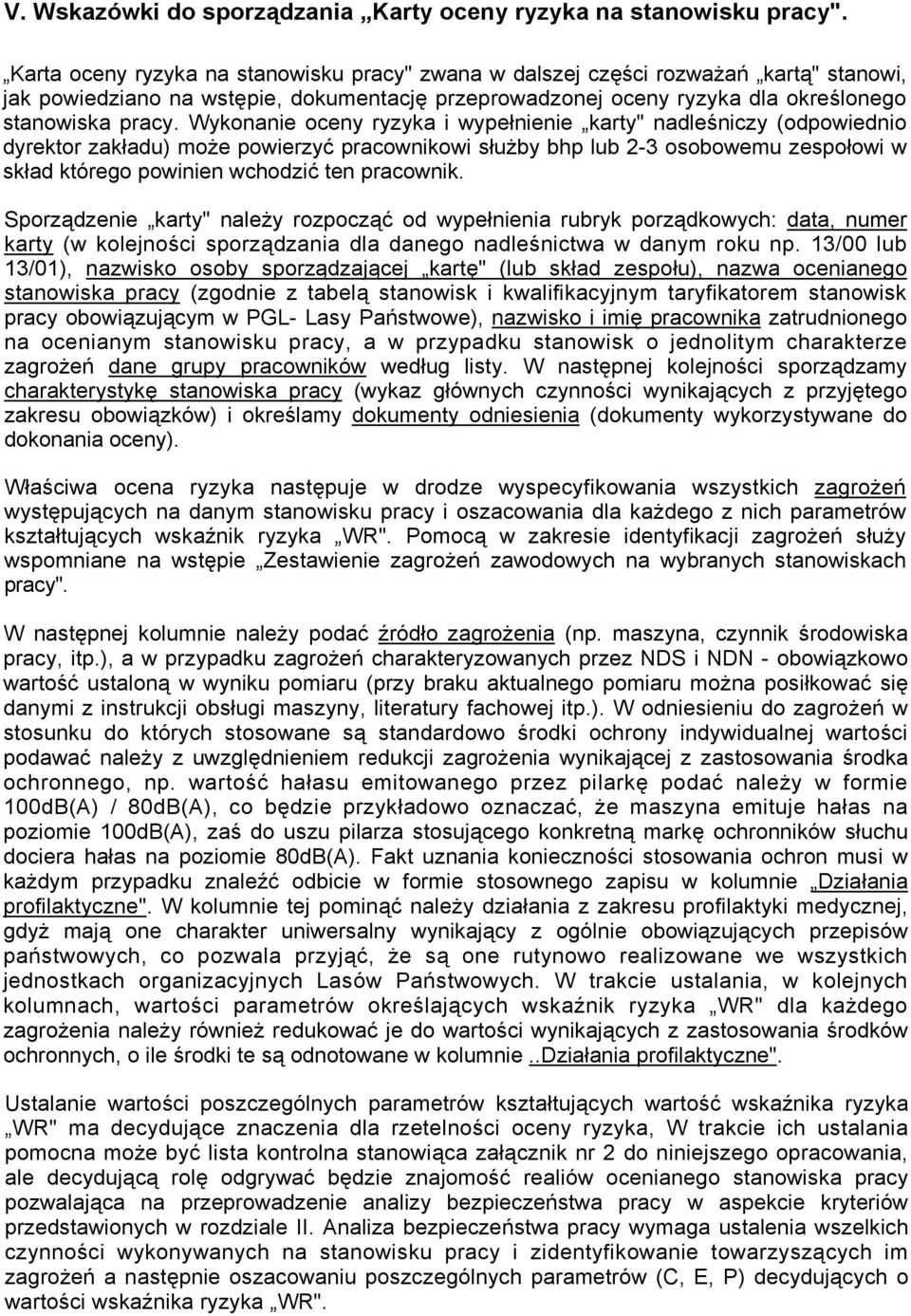 Wykonanie oceny ryzyka i wypełnienie karty" nadleśniczy (odpowiednio dyrektor zakładu) może powierzyć pracownikowi służby bhp lub 2-3 osobowemu zespołowi w skład którego powinien wchodzić ten