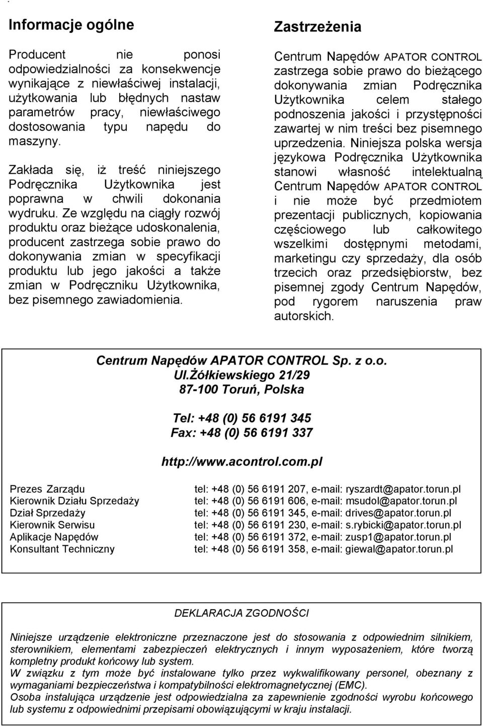 Ze względu na ciągły rozwój produktu oraz bieżące udoskonalenia, producent zastrzega sobie prawo do dokonywania zmian w specyfikacji produktu lub jego jakości a także zmian w Podręczniku Użytkownika,