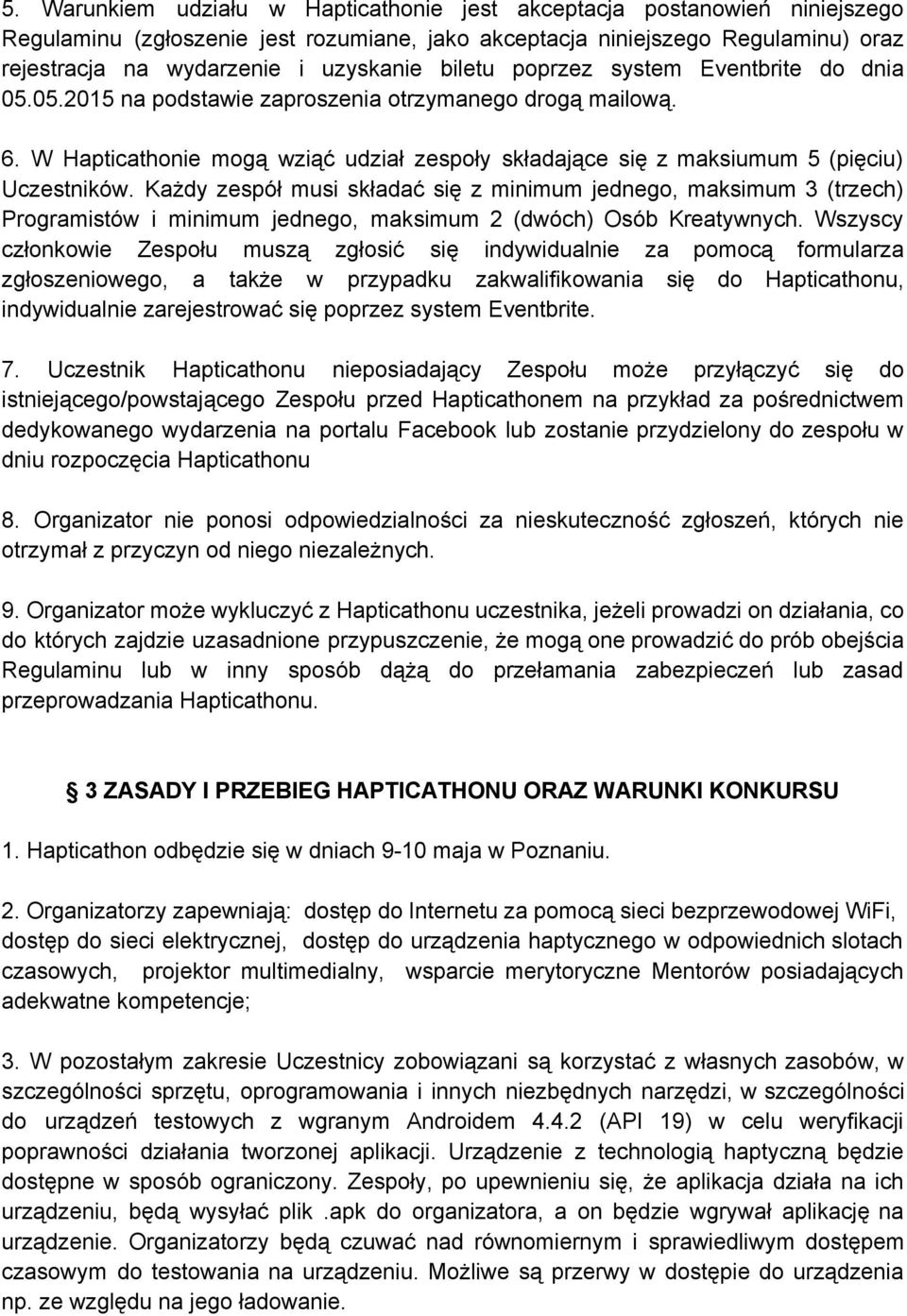 Każdy zespół musi składać się z minimum jednego, maksimum 3 (trzech) Programistów i minimum jednego, maksimum 2 (dwóch) Osób Kreatywnych.