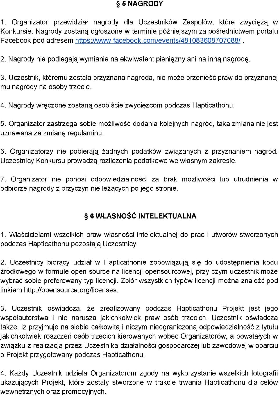 Nagrody nie podlegają wymianie na ekwiwalent pieniężny ani na inną nagrodę. 3. Uczestnik, któremu została przyznana nagroda, nie może przenieść praw do przyznanej mu nagrody na osoby trzecie. 4.