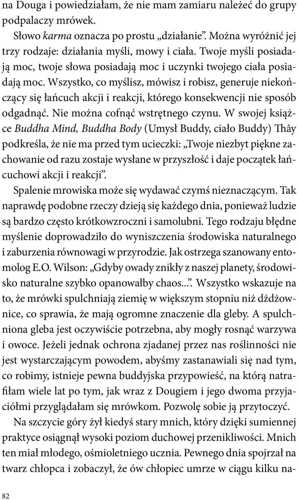 Wszystko, co myślisz, mówisz i robisz, generuje niekończący się łańcuch akcji i reakcji, którego konsekwencji nie sposób odgadnąć. Nie można cofnąć wstrętnego czynu.