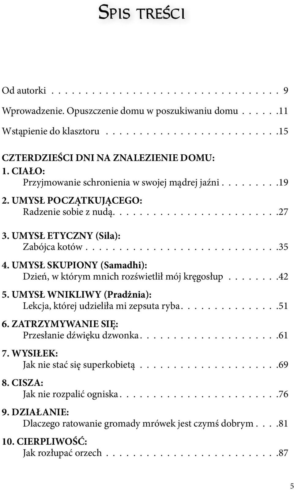 UMYSŁ SKUPIONY (Samadhi): Dzień, w którym mnich rozświetlił mój kręgosłup........ 42 5. UMYSŁ WNIKLIWY (Pradżnia): Lekcja, której udzieliła mi zepsuta ryba...............51 6.