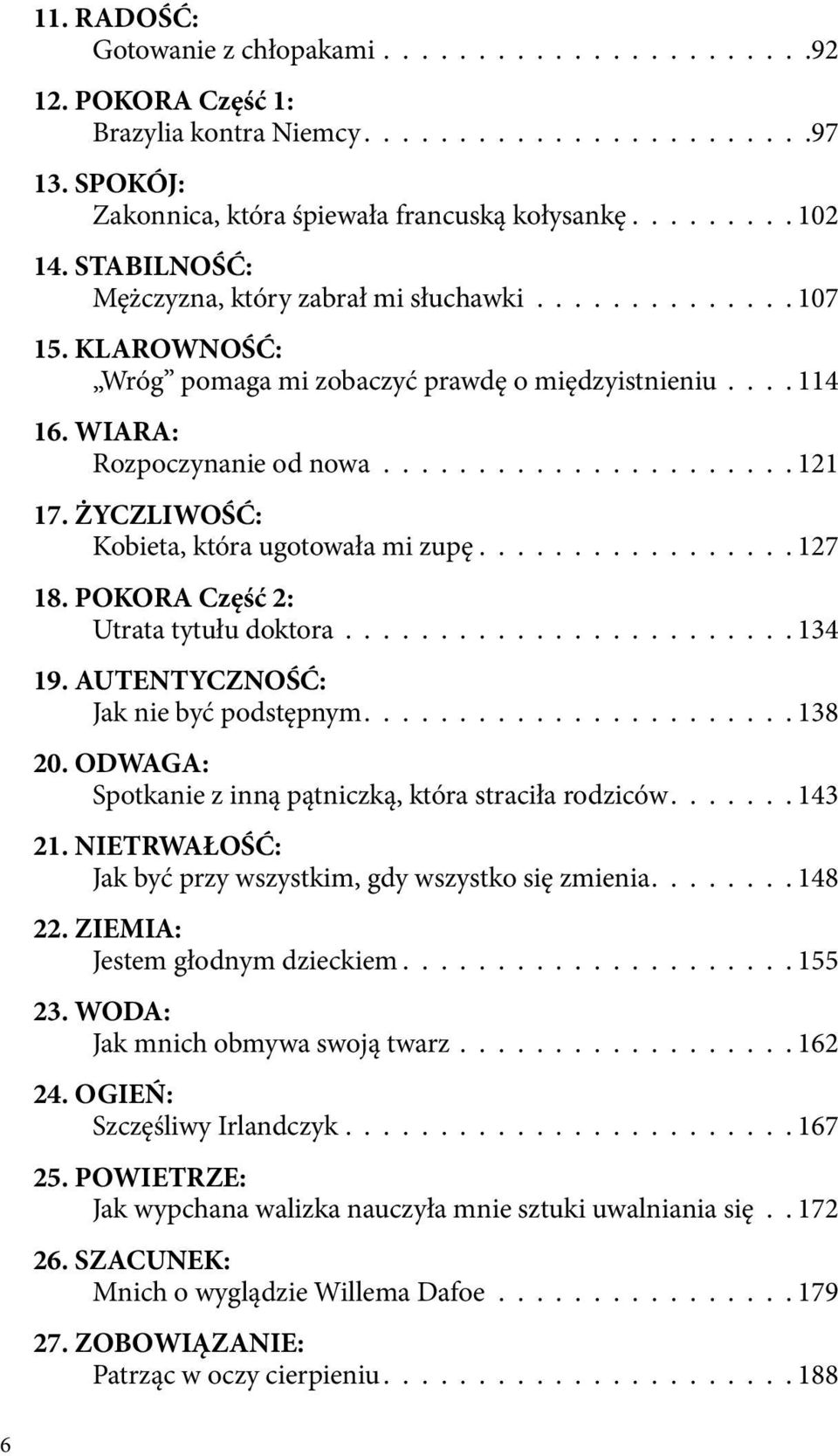 ŻYCZLIWOŚĆ: Kobieta, która ugotowała mi zupę................. 127 18. POKORA Część 2: Utrata tytułu doktora........................ 134 19. AUTENTYCZNOŚĆ: Jak nie być podstępnym....................... 138 20.