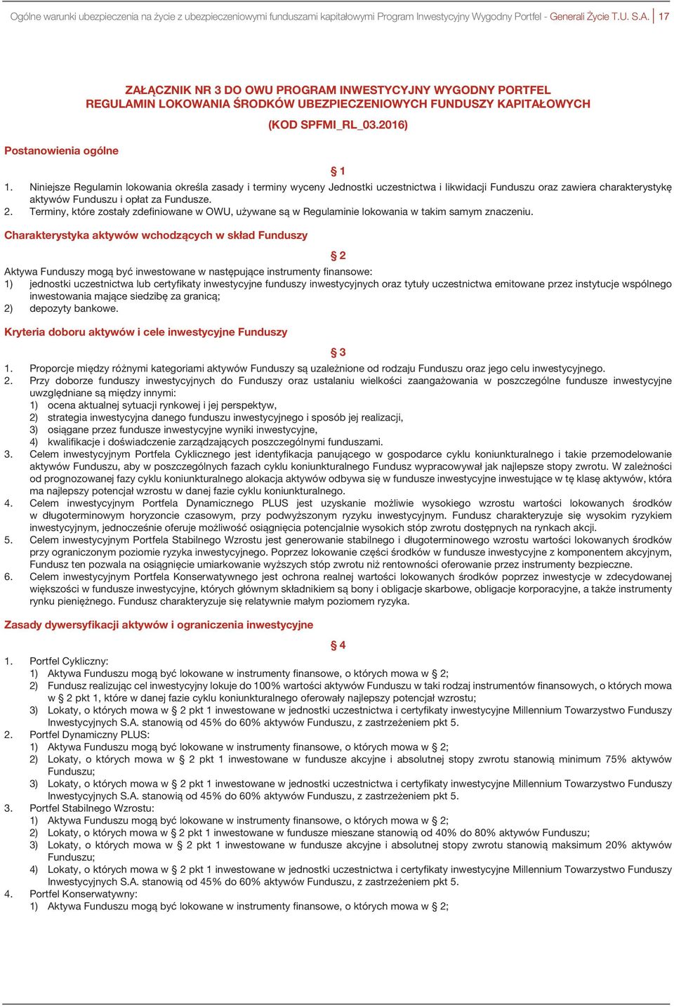 Niniejsze Regulamin lokowania określa zasady i terminy wyceny Jednostki uczestnictwa i likwidacji Funduszu oraz zawiera charakterystykę aktywów Funduszu i opłat za Fundusze. 2.