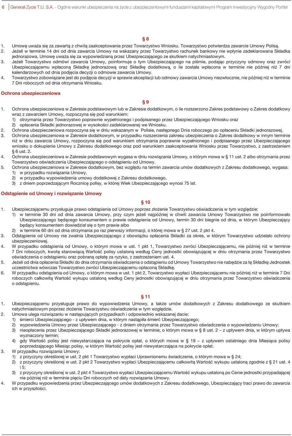 Jeżeli w terminie 14 dni od dnia zawarcia Umowy na wskazany przez Towarzystwo rachunek bankowy nie wpłynie zadeklarowana Składka jednorazowa, Umowę uważa się za wypowiedzianą przez Ubezpieczającego