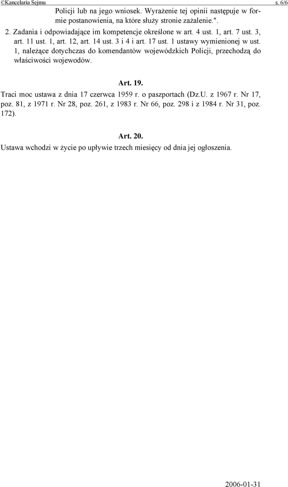 1, należące dotychczas do komendantów wojewódzkich Policji, przechodzą do właściwości wojewodów. Art. 19. Traci moc ustawa z dnia 17 czerwca 1959 r. o paszportach (Dz.U.