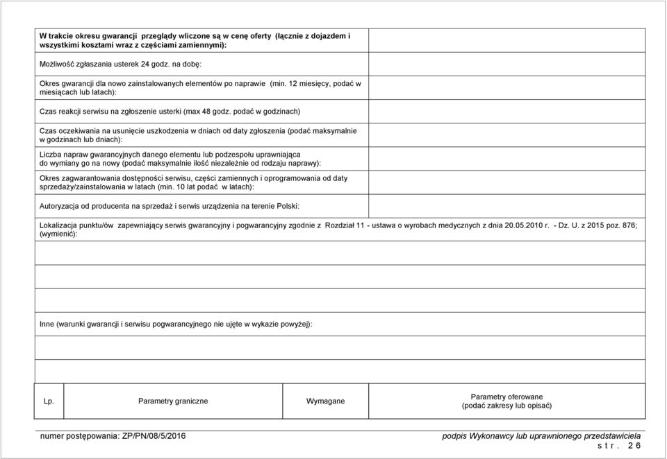 podać w godzinach) Czas oczekiwania na usunięcie uszkodzenia w dniach od daty zgłoszenia (podać maksymalnie w godzinach lub dniach): Liczba napraw gwarancyjnych danego elementu lub podzespołu