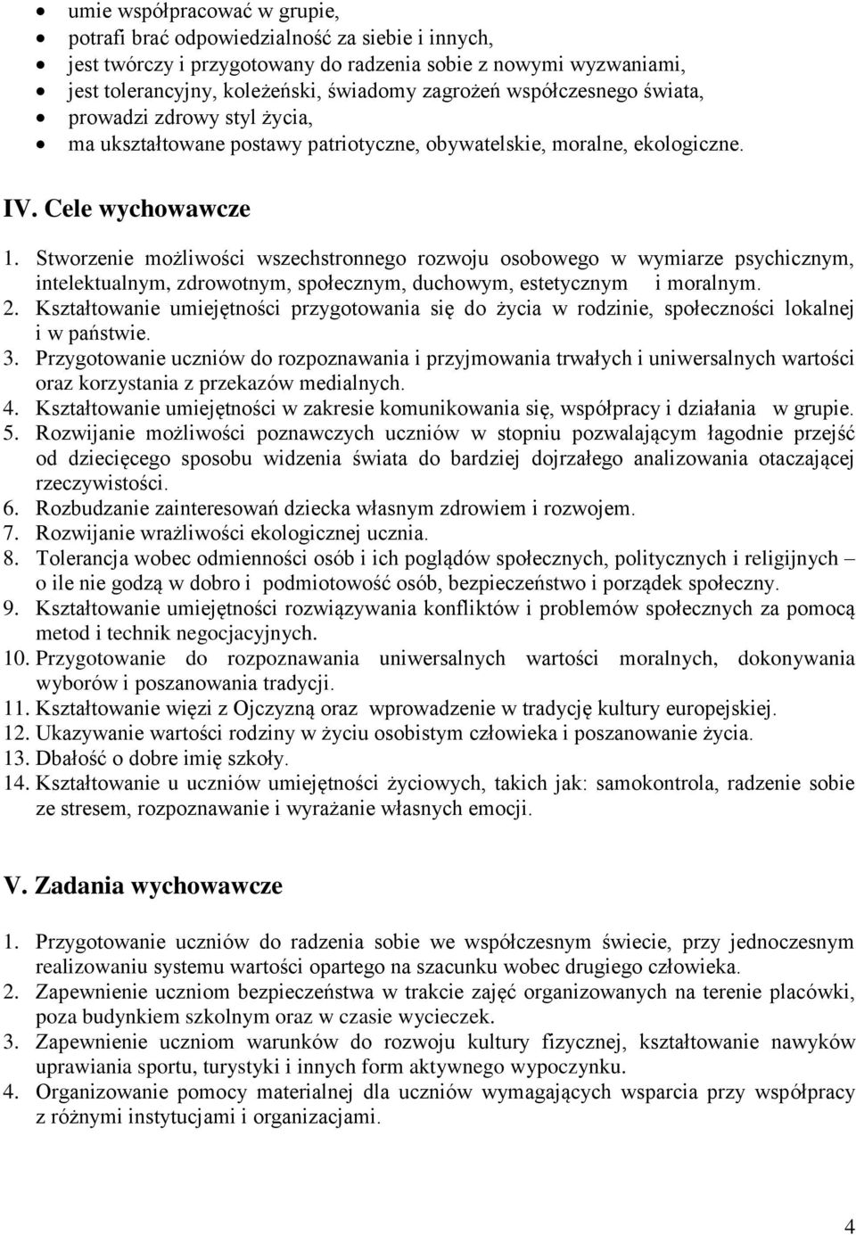 Stworzenie możliwości wszechstronnego rozwoju osobowego w wymiarze psychicznym, intelektualnym, zdrowotnym, społecznym, duchowym, estetycznym i moralnym. 2.