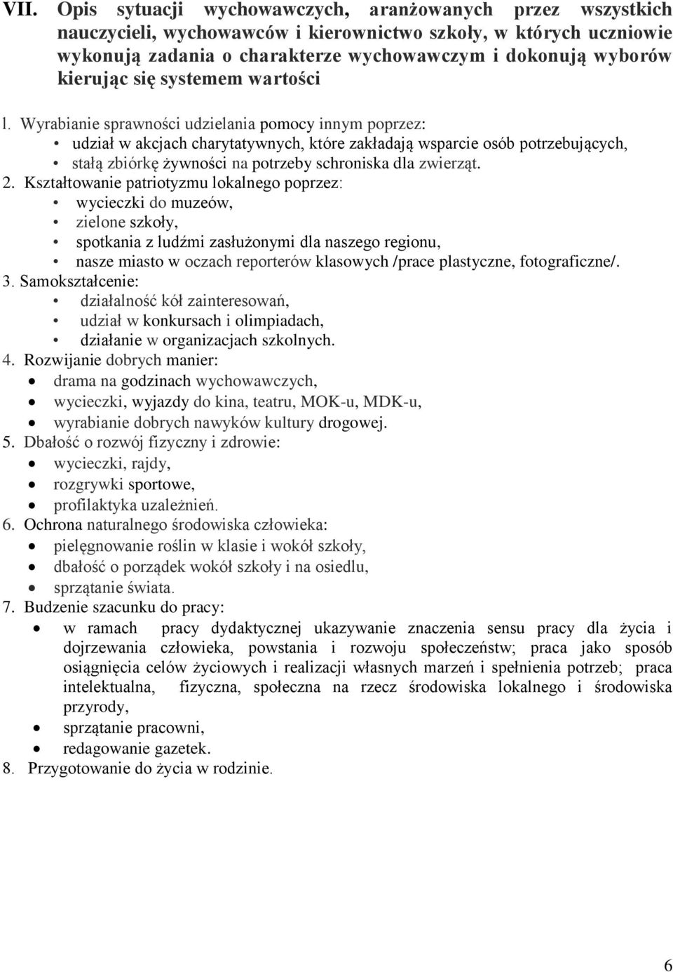 Wyrabianie sprawności udzielania pomocy innym poprzez: udział w akcjach charytatywnych, które zakładają wsparcie osób potrzebujących, stałą zbiórkę żywności na potrzeby schroniska dla zwierząt. 2.