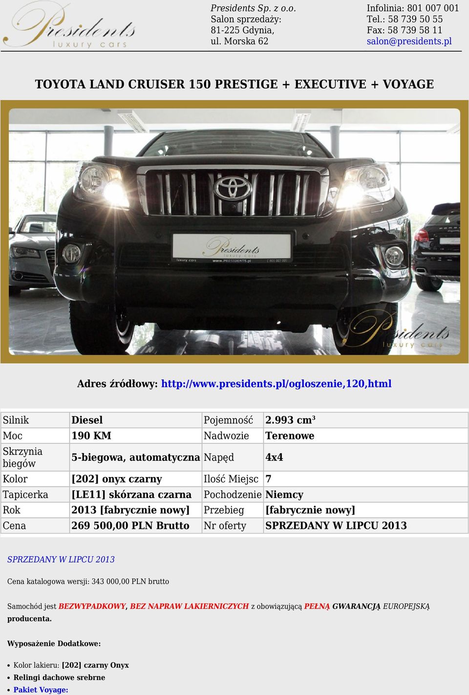 Rok 2013 [fabrycznie nowy] Przebieg [fabrycznie nowy] Cena 269 500,00 PLN Brutto Nr oferty SPRZEDANY W LIPCU 2013 4x4 SPRZEDANY W LIPCU 2013 Cena katalogowa wersji: 343 000,00