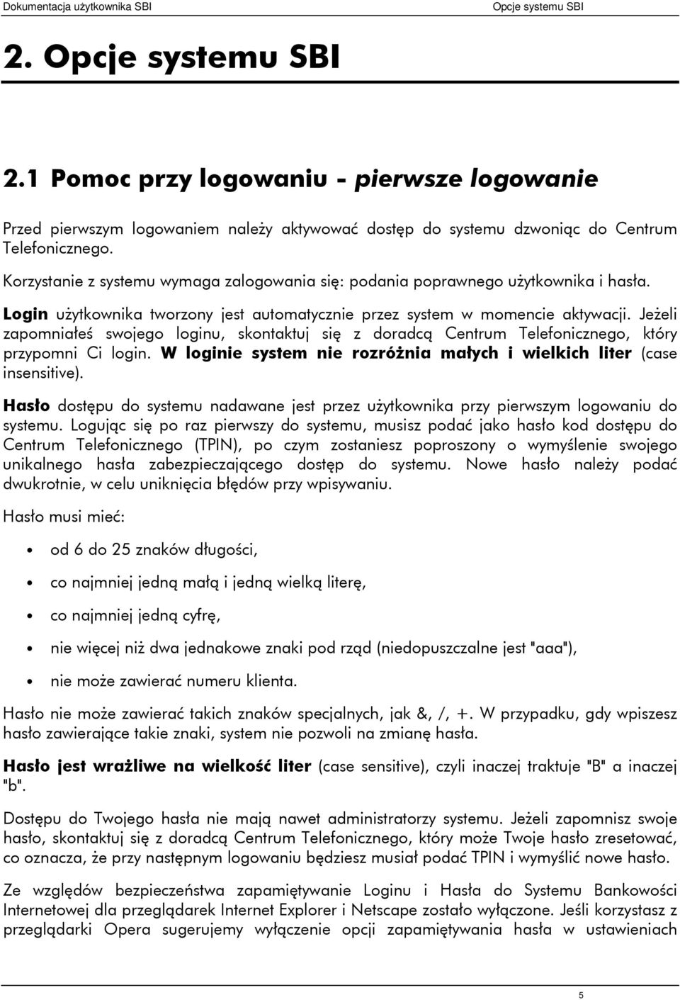 Jeżeli zapomniałeś swojego loginu, skontaktuj się z doradcą Centrum Telefonicznego, który przypomni Ci login. W loginie system nie rozróżnia małych i wielkich liter (case insensitive).