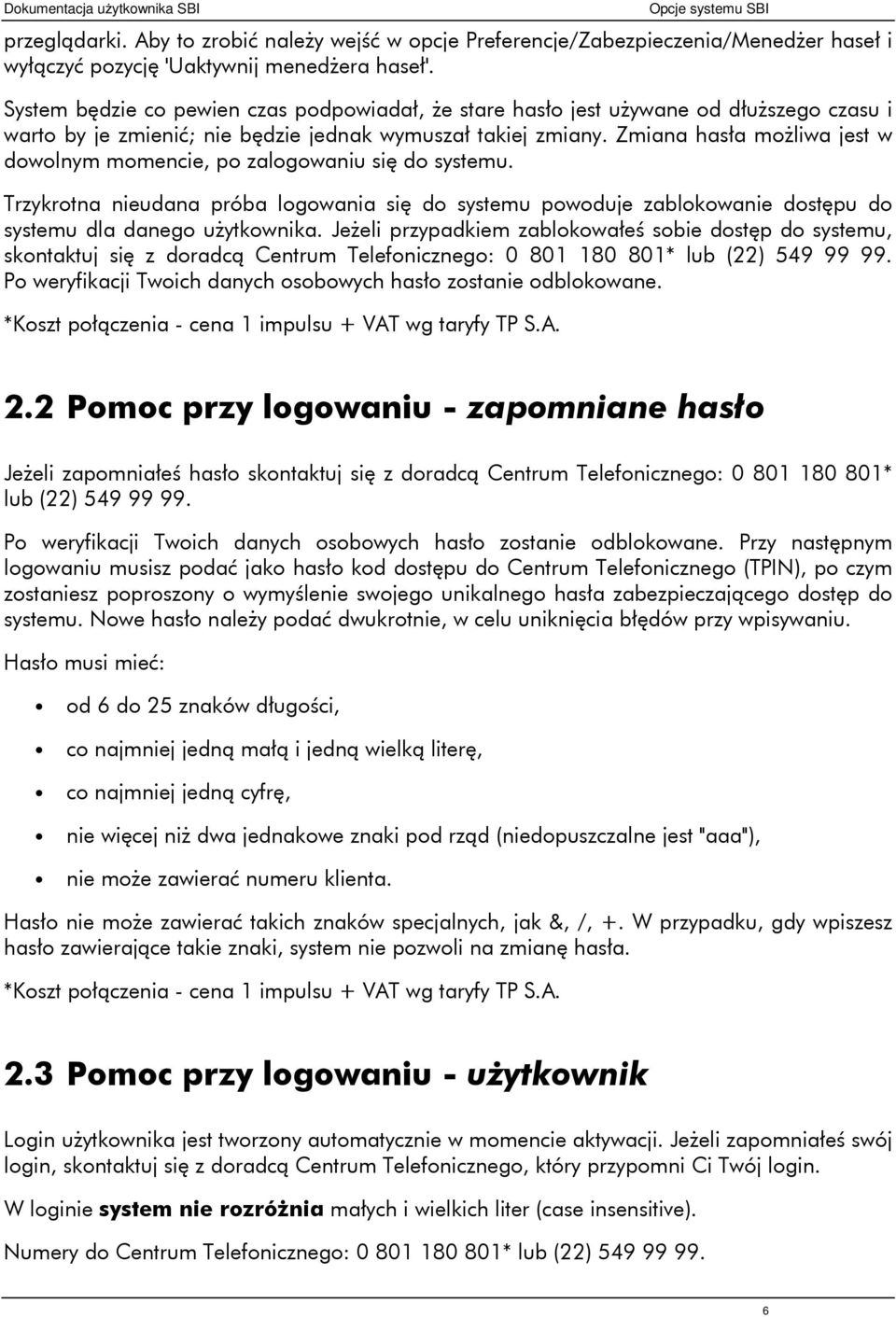 Zmiana hasła możliwa jest w dowolnym momencie, po zalogowaniu się do systemu. Trzykrotna nieudana próba logowania się do systemu powoduje zablokowanie dostępu do systemu dla danego użytkownika.