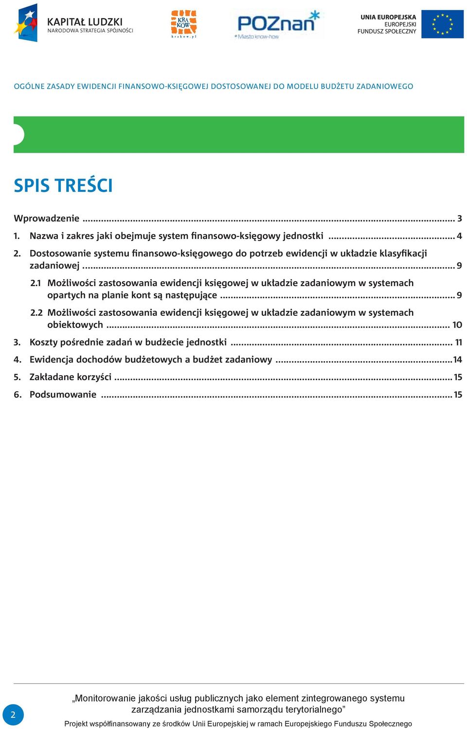 ... 9 2.1 Możliwości zastosowania ewidencji księgowej w układzie zadaniowym w systemach opartych na planie kont są następujące... 9 2.2 Możliwości zastosowania ewidencji księgowej w układzie zadaniowym w systemach obiektowych.