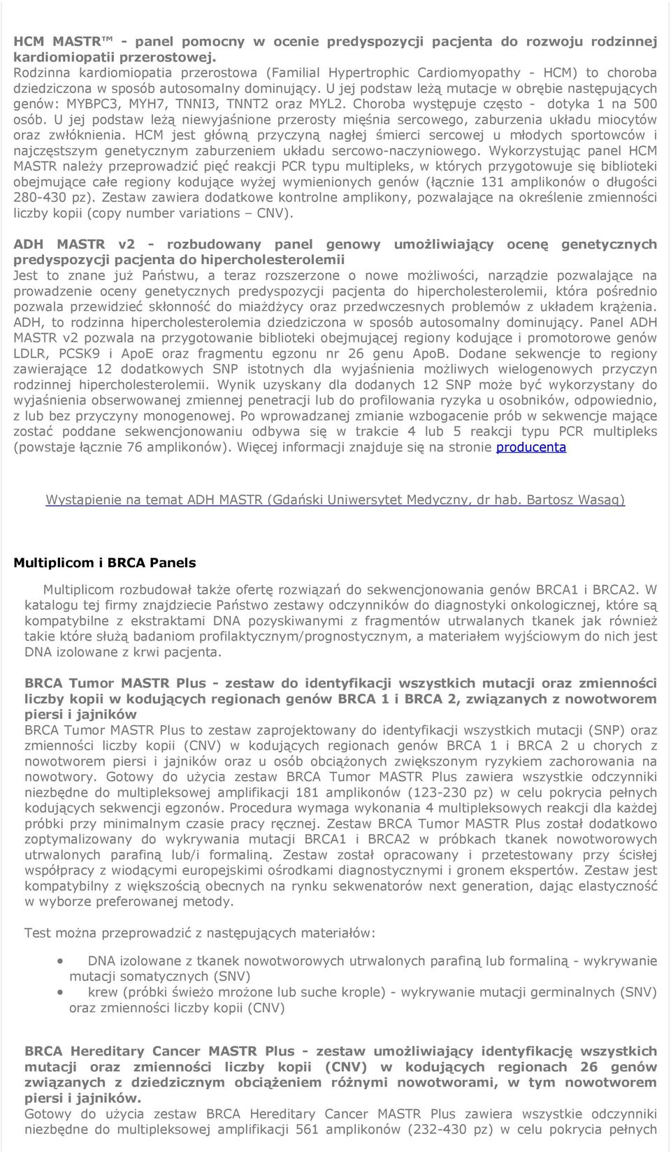 U jej podstaw leżą mutacje w obrębie następujących genów: MYBPC3, MYH7, TNNI3, TNNT2 oraz MYL2. Choroba występuje często - dotyka 1 na 500 osób.