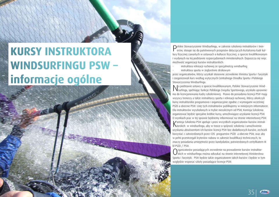 Dopuszcza się więc możliwość organizacji kursów instruktorskich: - instruktora rekreacji ruchowej ze specjalnością windsurfing - instruktora sportu w żeglarstwie deskowym przez organizatorów, którzy