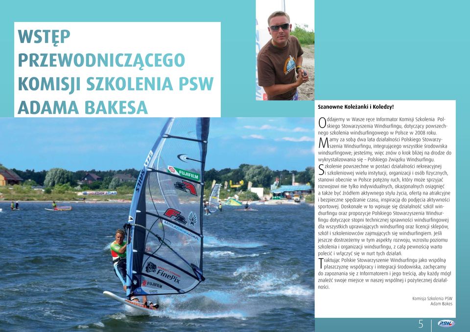 Mamy za sobą dwa lata działalności Polskiego Stowarzyszenia Windsurfingu, integrującego wszystkie środowiska windsurfingowe; jesteśmy, więc znów o krok bliżej na drodze do wykrystalizowania się