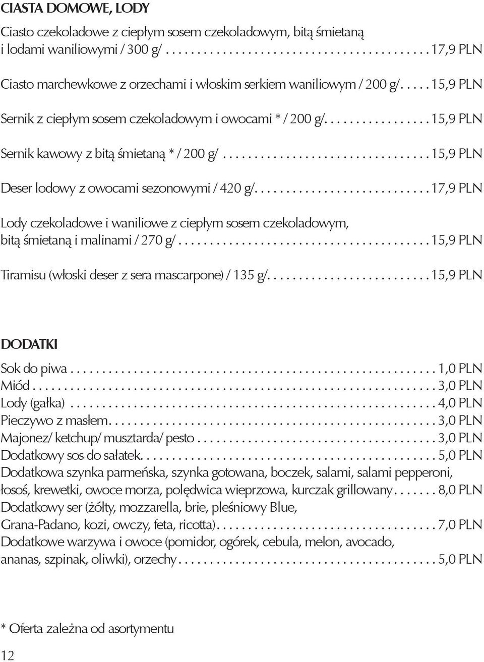 .......................... 17,9 PLN Lody czekoladowe i waniliowe z ciepłym sosem czekoladowym, bitą śmietaną i malinami / 270 g/........................................ 15,9 PLN Tiramisu (włoski deser z sera mascarpone) / 135 g/.