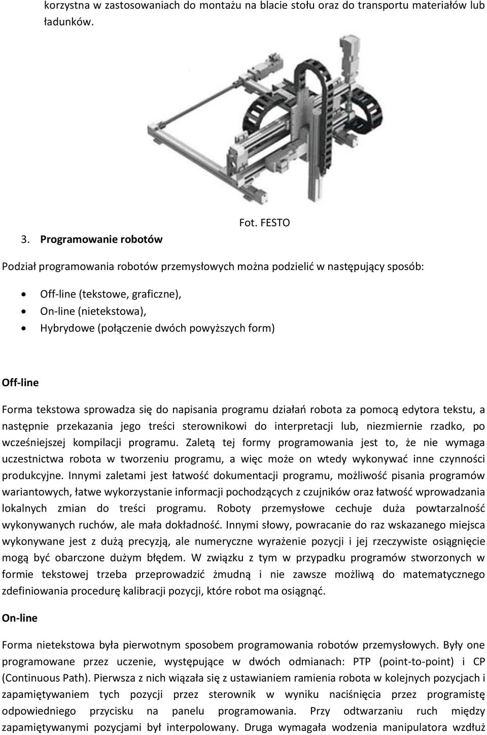 Forma tekstowa sprowadza się do napisania programu działań robota za pomocą edytora tekstu, a następnie przekazania jego treści sterownikowi do interpretacji lub, niezmiernie rzadko, po wcześniejszej