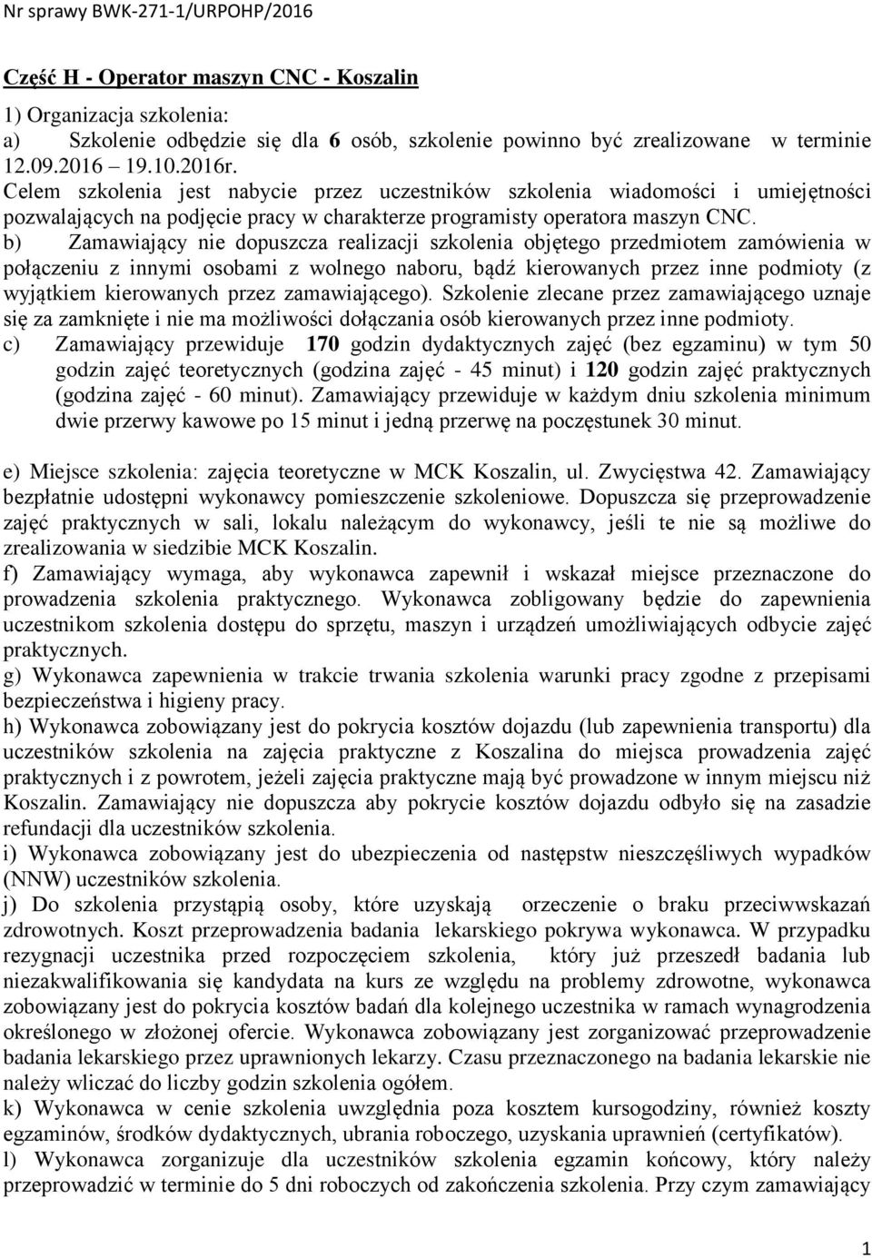 b) Zamawiający nie dopuszcza realizacji szkolenia objętego przedmiotem zamówienia w połączeniu z innymi osobami z wolnego naboru, bądź kierowanych przez inne podmioty (z wyjątkiem kierowanych przez