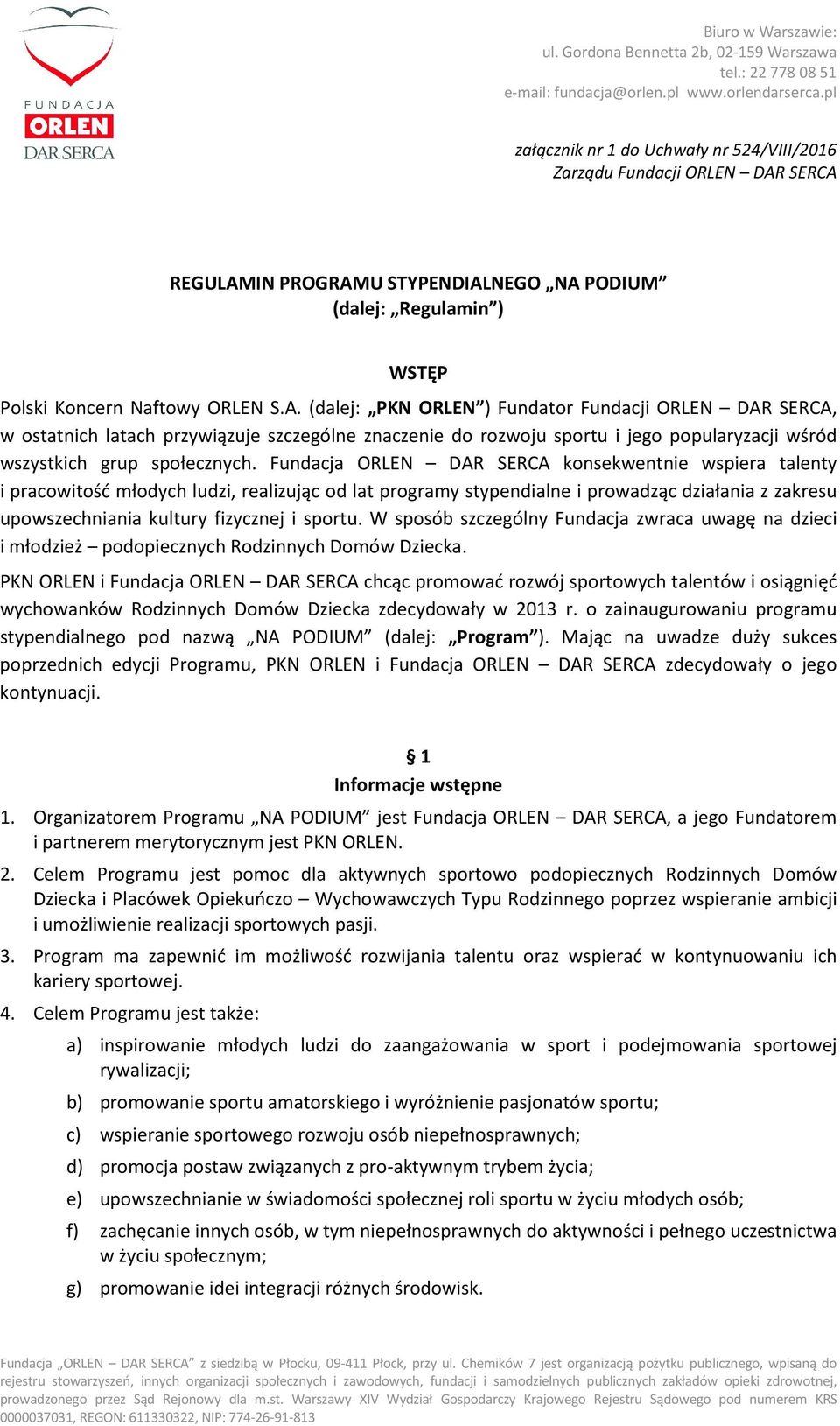 SERCA REGULAMIN PROGRAMU STYPENDIALNEGO NA PODIUM (dalej: Regulamin ) WSTĘP Polski Koncern Naftowy ORLEN S.A. (dalej: PKN ORLEN ) Fundator Fundacji ORLEN DAR SERCA, w ostatnich latach przywiązuje szczególne znaczenie do rozwoju sportu i jego popularyzacji wśród wszystkich grup społecznych.