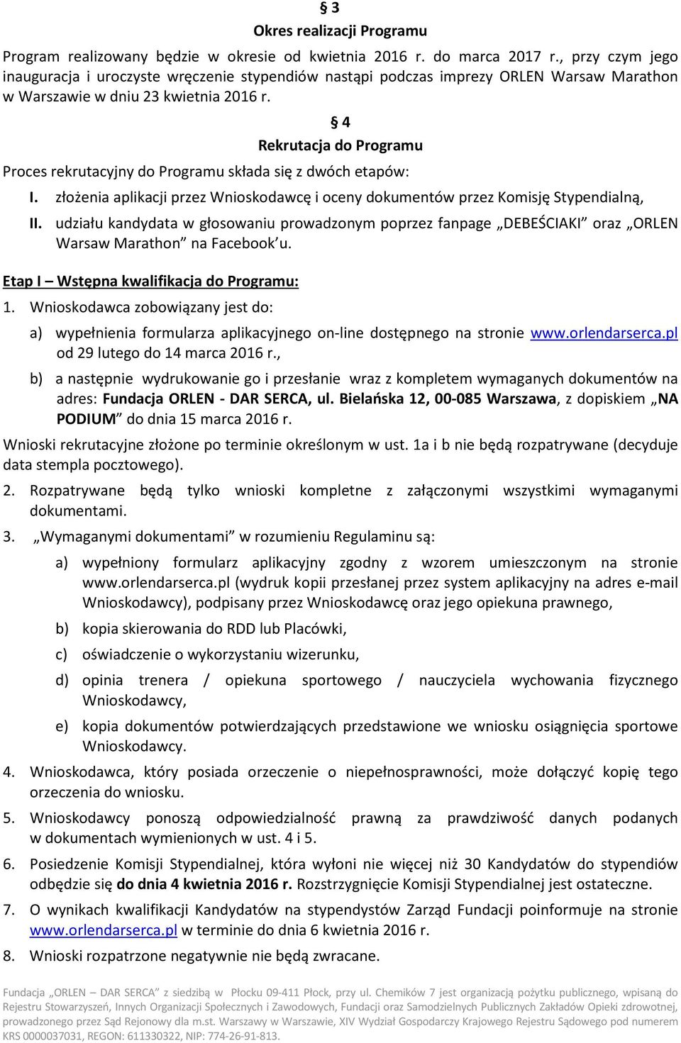 4 Rekrutacja do Programu Proces rekrutacyjny do Programu składa się z dwóch etapów: I. złożenia aplikacji przez Wnioskodawcę i oceny dokumentów przez Komisję Stypendialną, II.