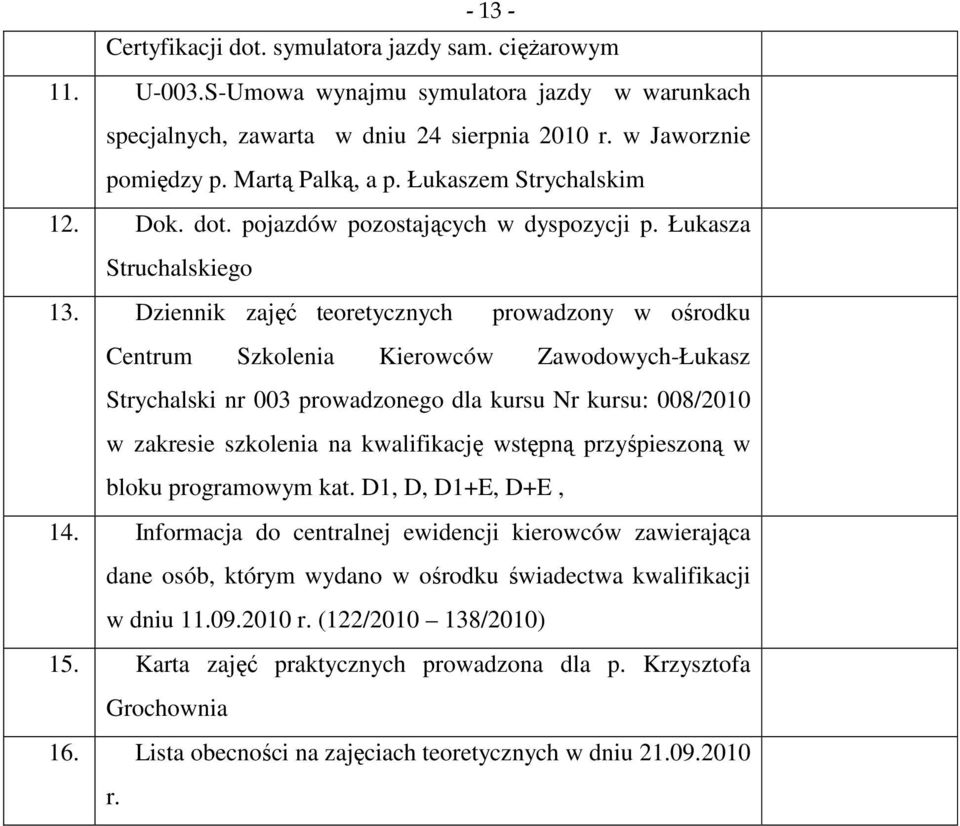 Dziennik zajęć teoretycznych prowadzony w ośrodku Centrum Szkolenia Kierowców Zawodowych-Łukasz Strychalski nr 003 prowadzonego dla kursu Nr kursu: 008/2010 w zakresie szkolenia na kwalifikację