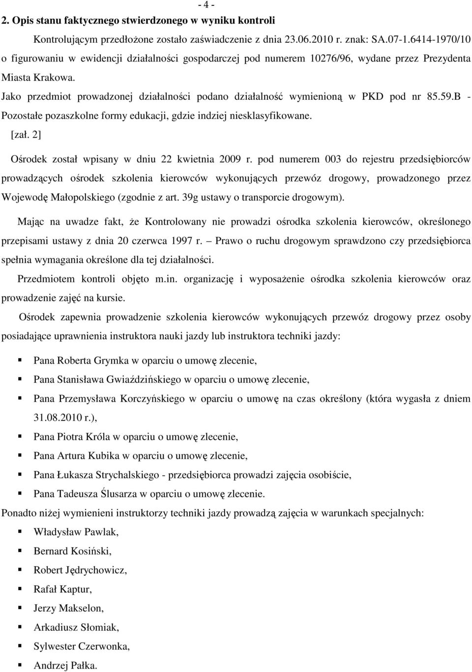 Jako przedmiot prowadzonej działalności podano działalność wymienioną w PKD pod nr 85.59.B - Pozostałe pozaszkolne formy edukacji, gdzie indziej niesklasyfikowane. [zał.