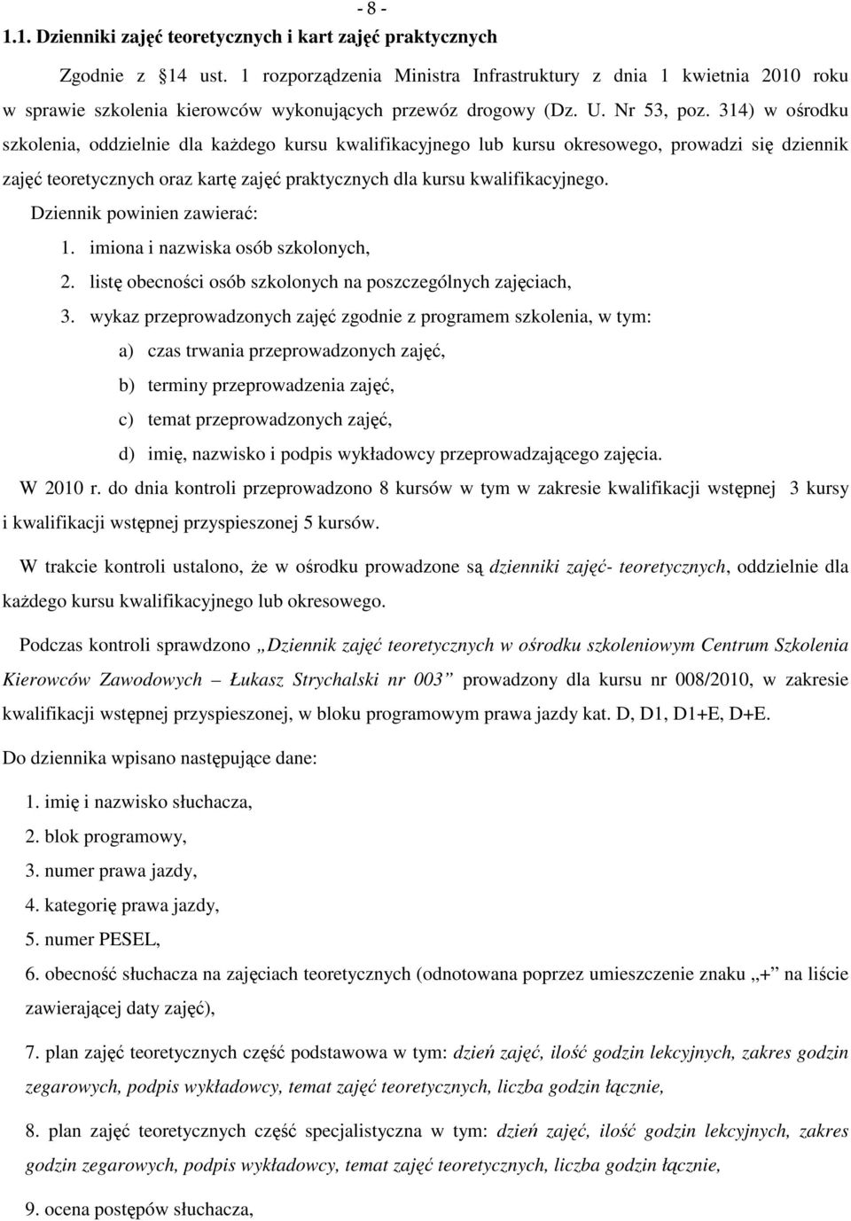 314) w ośrodku szkolenia, oddzielnie dla każdego kursu kwalifikacyjnego lub kursu okresowego, prowadzi się dziennik zajęć teoretycznych oraz kartę zajęć praktycznych dla kursu kwalifikacyjnego.