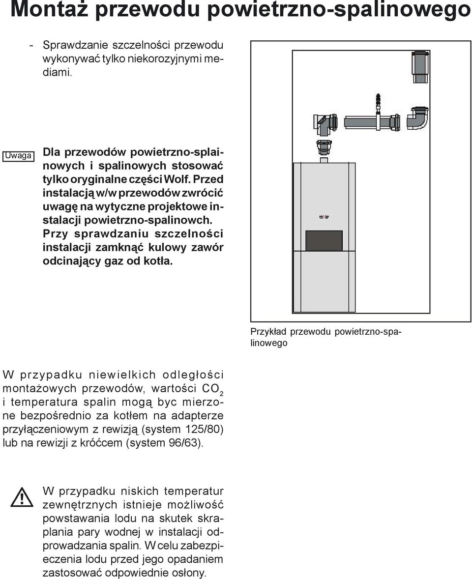 Przy sprawdzaniu szczelności instalacji zamknąć kulowy zawór odcinający gaz od kotła.