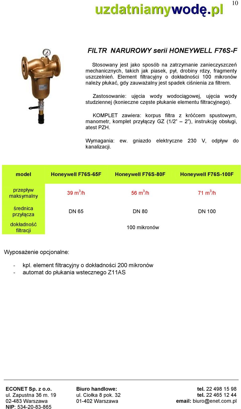 Zastosowanie: ujęcia wody wodociągowej, ujęcia wody studziennej (konieczne częste płukanie elementu filtracyjnego).