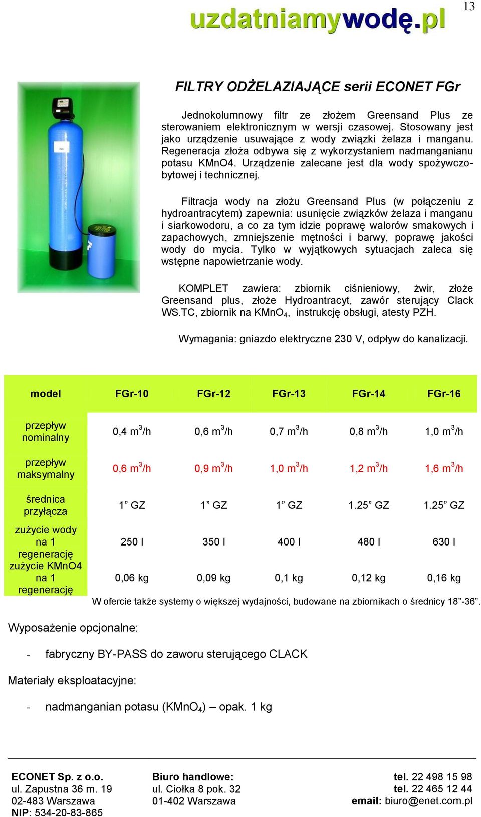 Urządzenie zalecane jest dla wody spożywczobytowej i technicznej.