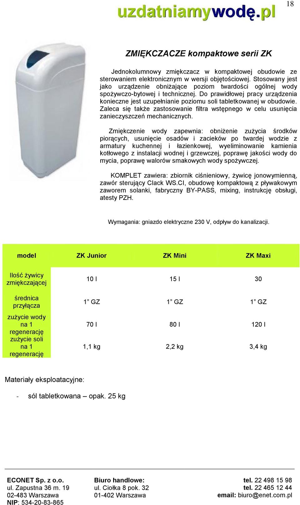 Do prawidłowej pracy urządzenia konieczne jest uzupełnianie poziomu soli tabletkowanej w obudowie. Zaleca się także zastosowanie filtra wstępnego w celu usunięcia zanieczyszczeń mechanicznych.