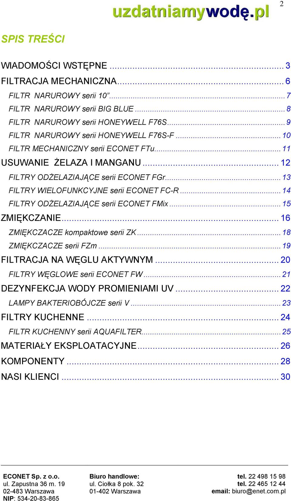 .. 13 FILTRY WIELOFUNKCYJNE serii ECONET FC-R... 14 FILTRY ODŻELAZIAJĄCE serii ECONET FMix... 15 ZMIĘKCZANIE... 16 ZMIĘKCZACZE kompaktowe serii ZK... 18 ZMIĘKCZACZE serii FZm.