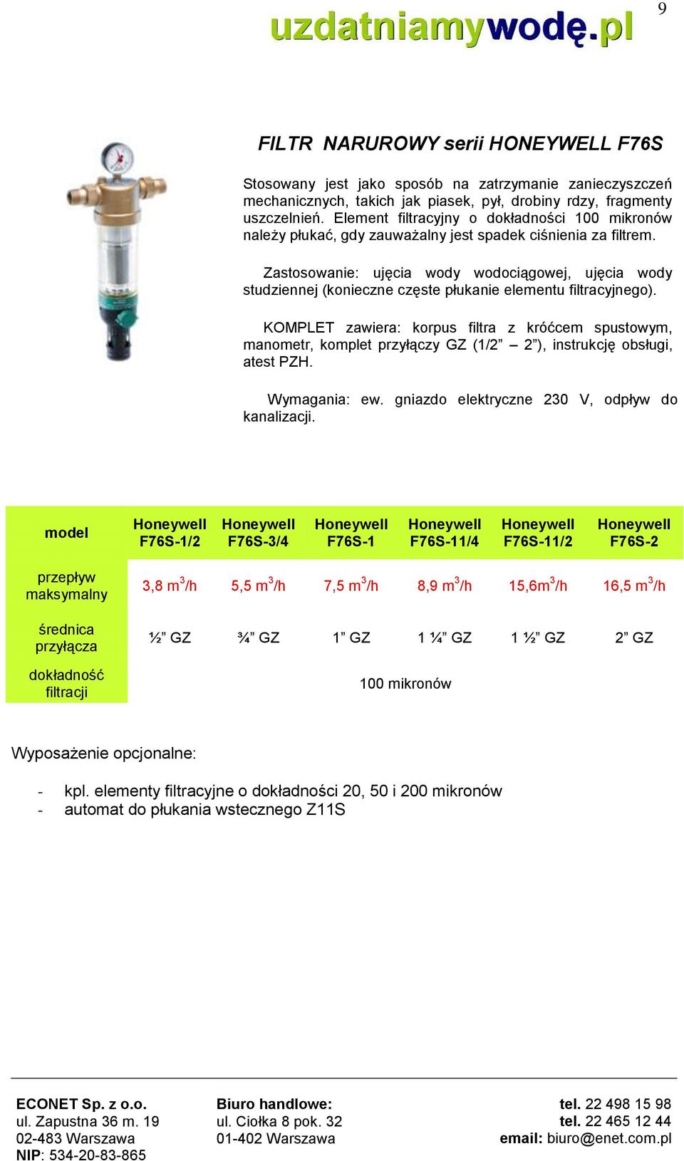 Zastosowanie: ujęcia wody wodociągowej, ujęcia wody studziennej (konieczne częste płukanie elementu filtracyjnego).