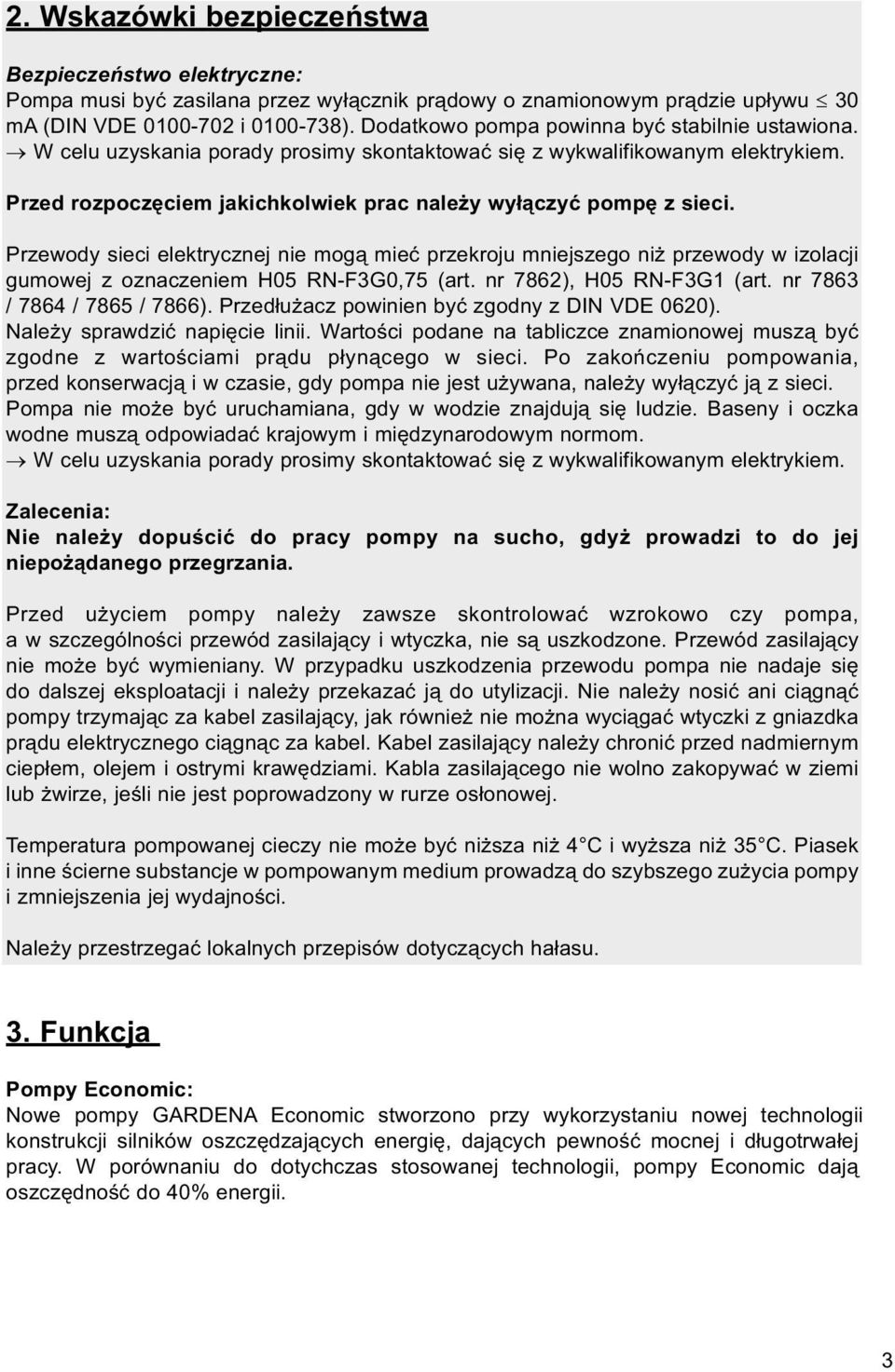 Przewody sieci elektrycznej nie mogą mieć przekroju mniejszego niż przewody w izolacji gumowej z oznaczeniem H05 RN-F3G0,75 (art. nr 7862), H05 RN-F3G1 (art. nr 7863 / 7864 / 7865 / 7866).