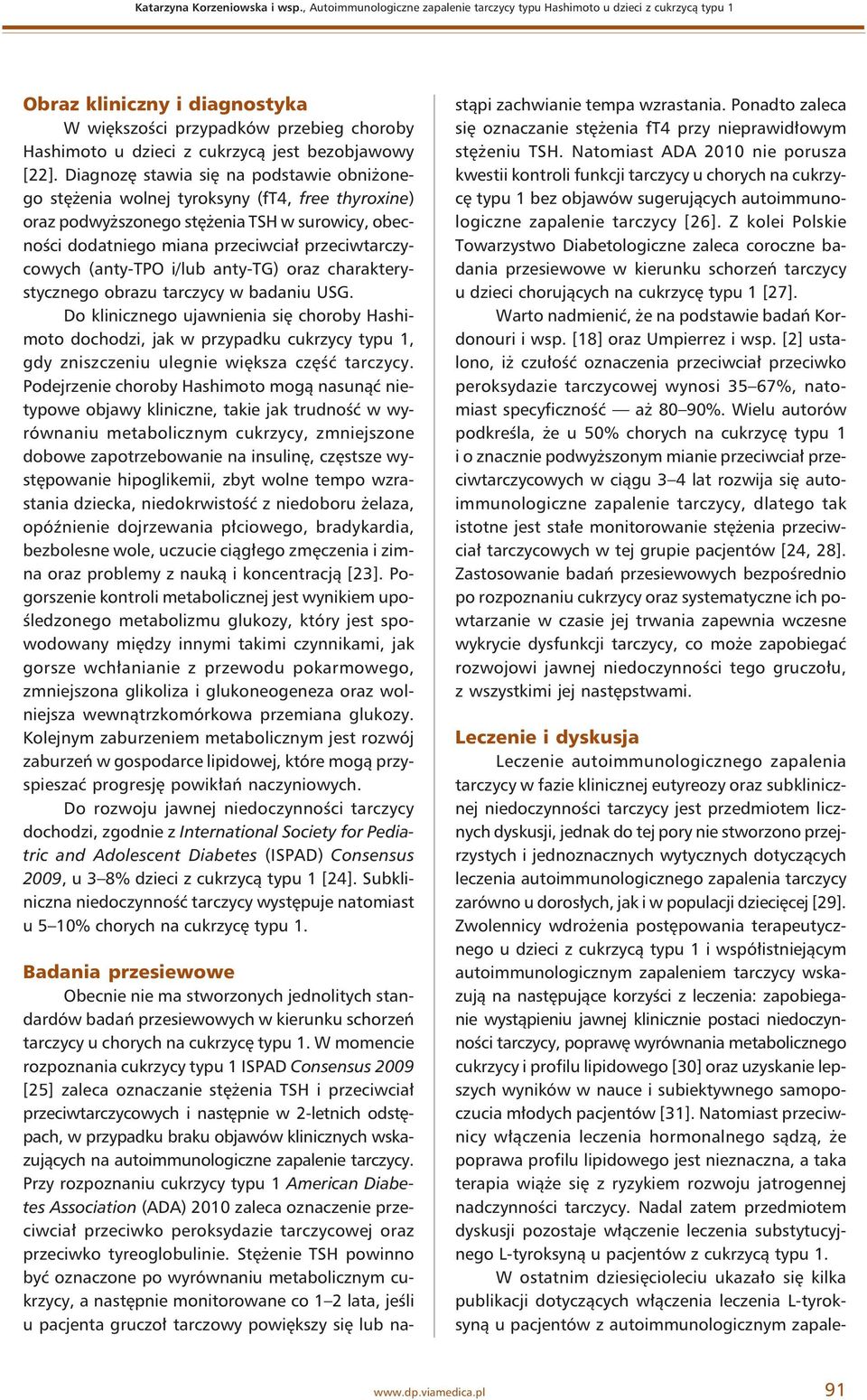 [22]. Diagnozę stawia się na podstawie obniżonego stężenia wolnej tyroksyny (ft4, free thyroxine) oraz podwyższonego stężenia TSH w surowicy, obecności dodatniego miana przeciwciał