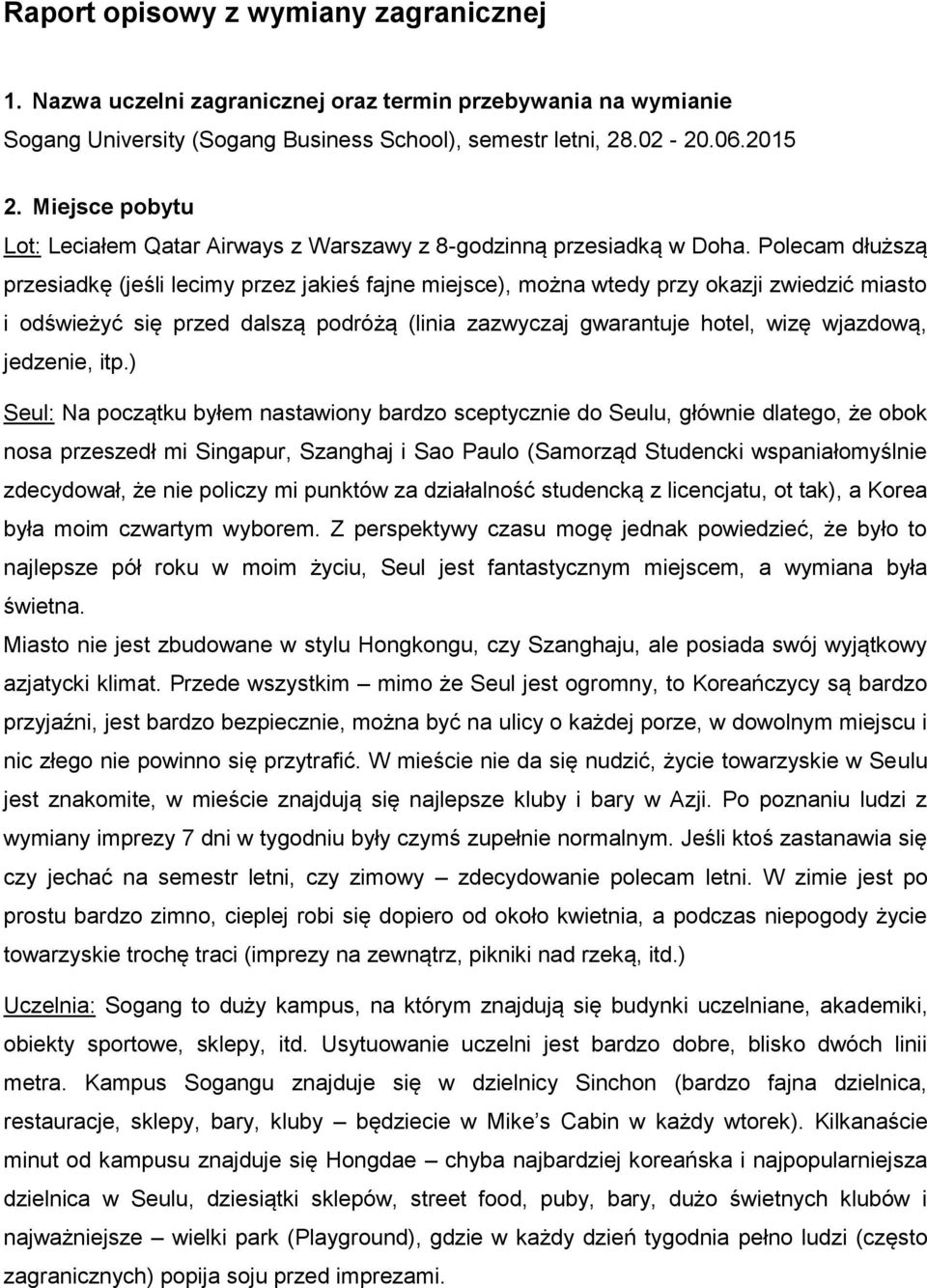 Polecam dłuższą przesiadkę (jeśli lecimy przez jakieś fajne miejsce), można wtedy przy okazji zwiedzić miasto i odświeżyć się przed dalszą podróżą (linia zazwyczaj gwarantuje hotel, wizę wjazdową,