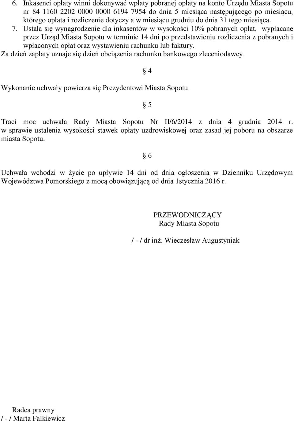 Ustala się wynagrodzenie dla inkasentów w wysokości 10% pobranych opłat, wypłacane przez Urząd Miasta Sopotu w terminie 14 dni po przedstawieniu rozliczenia z pobranych i wpłaconych opłat oraz