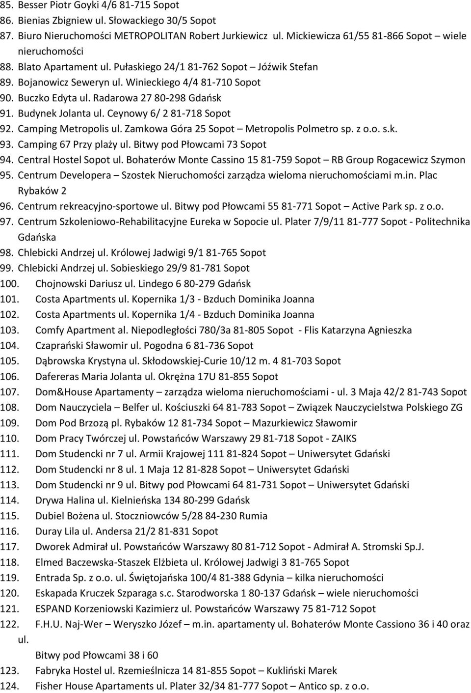 Radarowa 27 80-298 Gdańsk 91. Budynek Jolanta ul. Ceynowy 6/ 2 81-718 Sopot 92. Camping Metropolis ul. Zamkowa Góra 25 Sopot Metropolis Polmetro sp. z o.o. s.k. 93. Camping 67 Przy plaży ul.