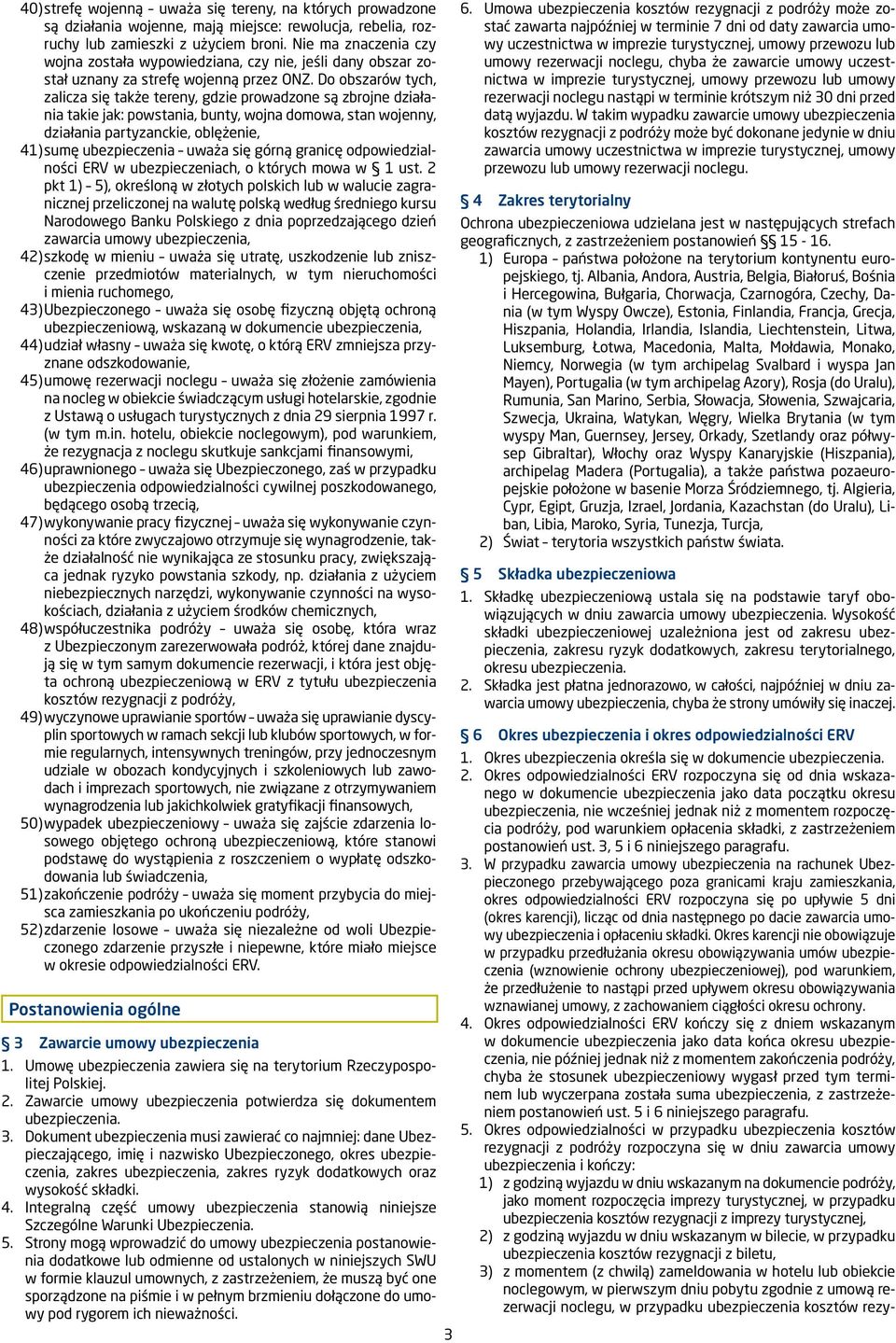 Do obszarów tych, zalicza się także tereny, gdzie prowadzone są zbrojne działania takie jak: powstania, bunty, wojna domowa, stan wojenny, działania partyzanckie, oblężenie, 41) sumę ubezpieczenia