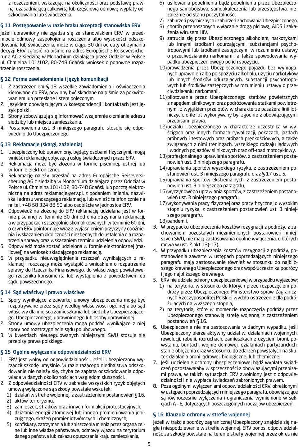 świadczenia, może w ciągu 30 dni od daty otrzymania decyzji ERV zgłosić na piśmie na adres Europäische Reiseversicherung AG z siedzibą w Monachium działająca przez Oddział w Polsce ul.