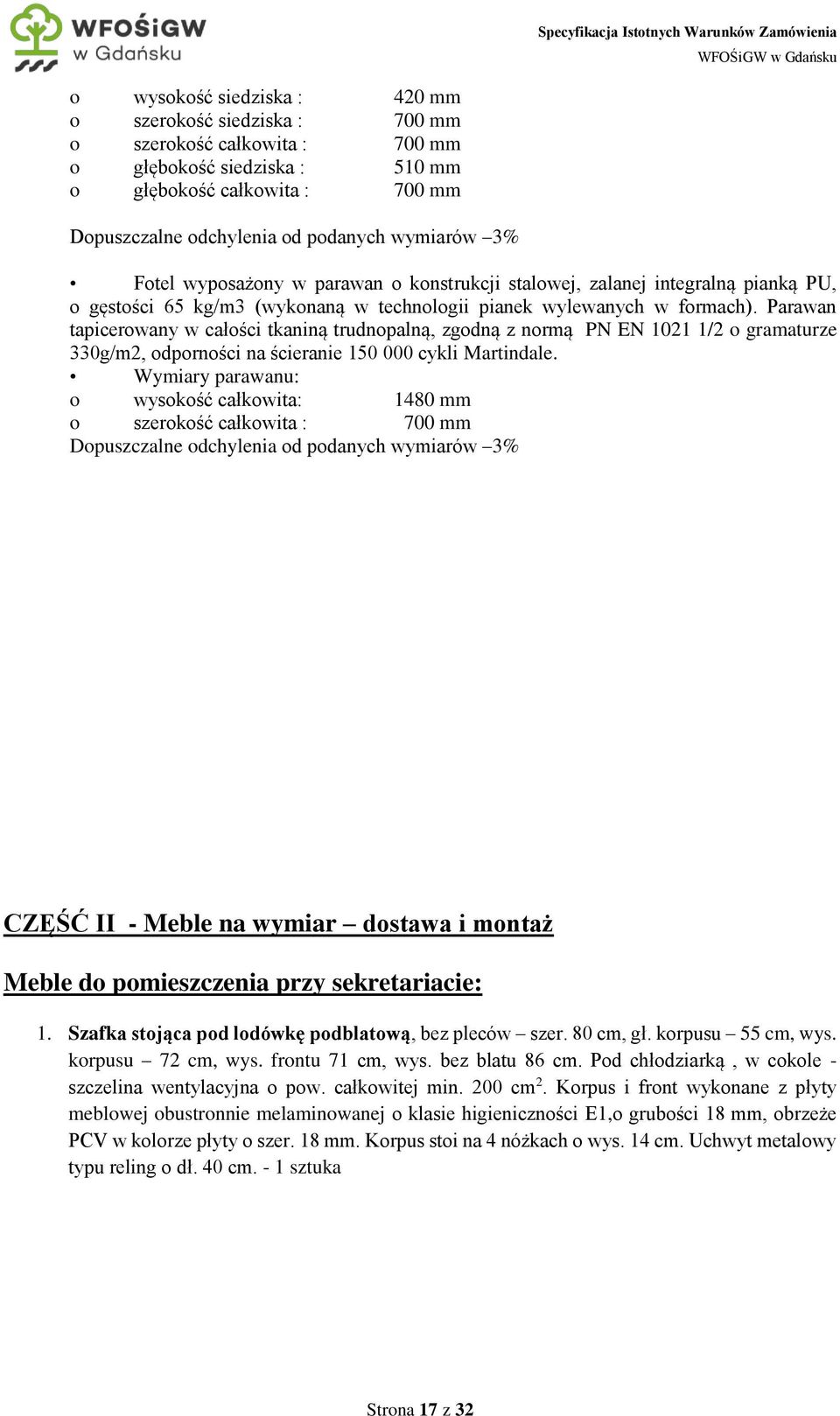 Parawan tapicerowany w całości tkaniną trudnopalną, zgodną z normą PN EN 1021 1/2 o gramaturze 330g/m2, odporności na ścieranie 150 000 cykli Martindale.