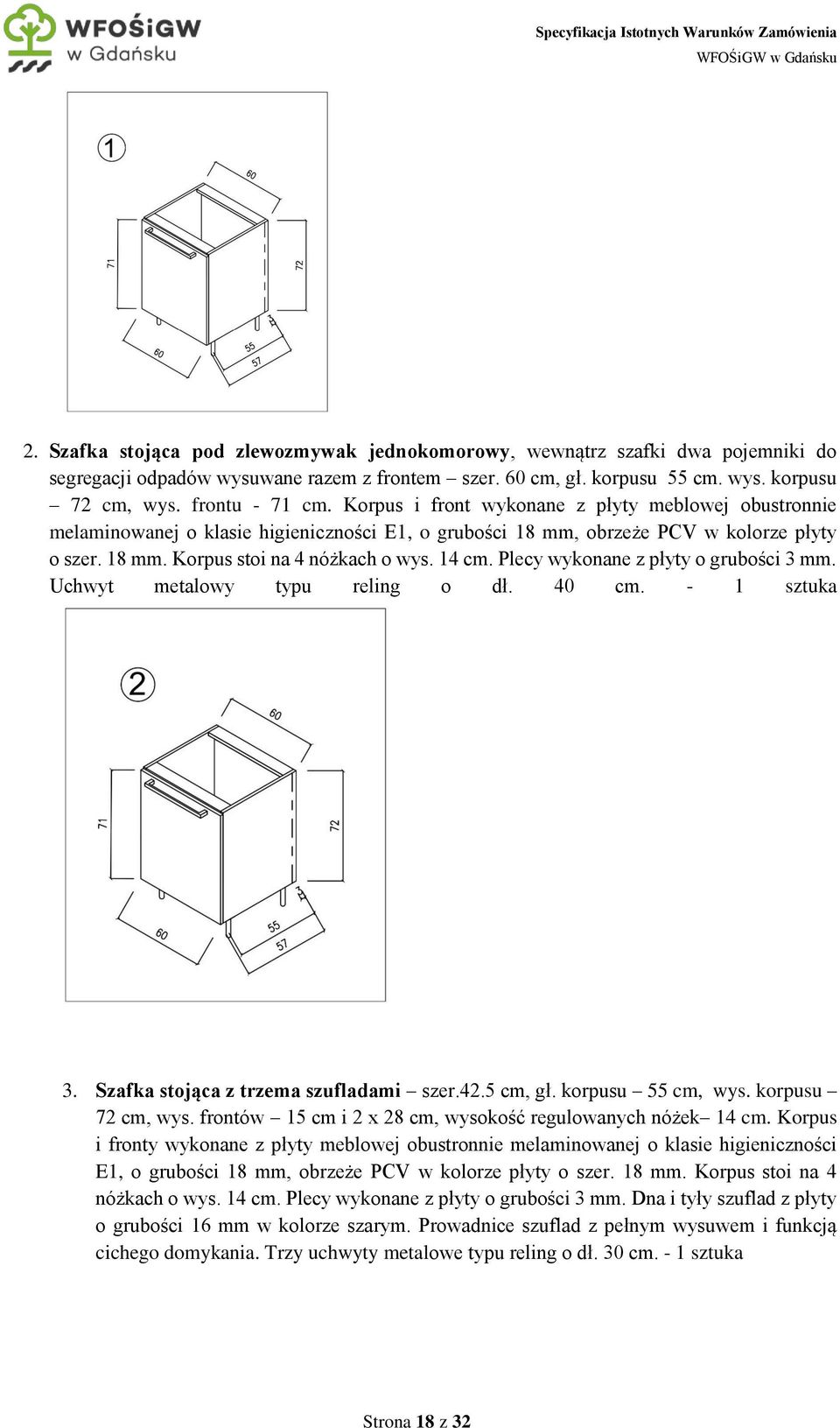 Plecy wykonane z płyty o grubości 3 mm. Uchwyt metalowy typu reling o dł. 40 cm. - 1 sztuka 3. Szafka stojąca z trzema szufladami szer.42.5 cm, gł. korpusu 55 cm, wys. korpusu 72 cm, wys.