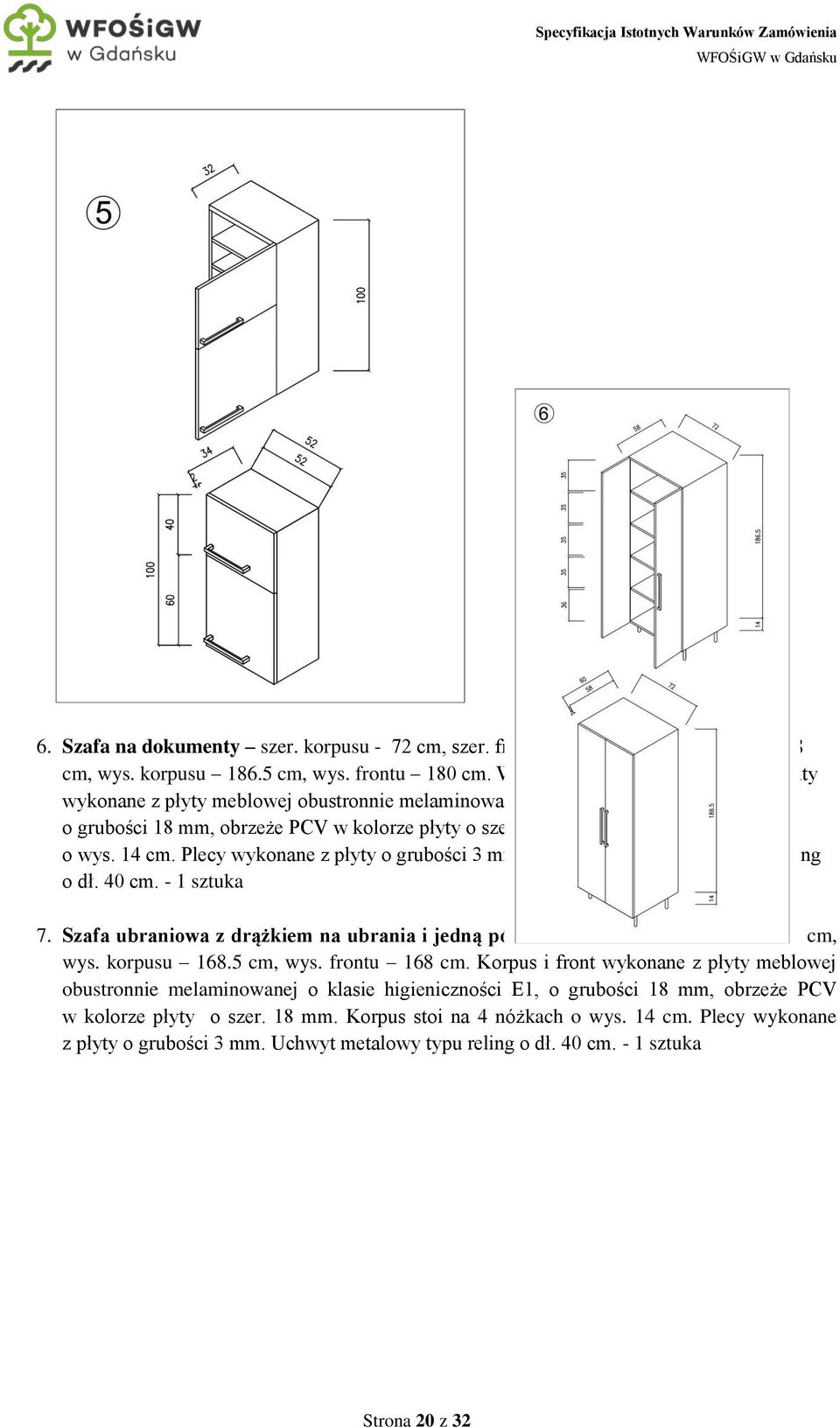 Plecy wykonane z płyty o grubości 3 mm. Dwa uchwyty metalowe typu reling o dł. 40 cm. - 1 sztuka 7. Szafa ubraniowa z drążkiem na ubrania i jedną półką szer. 60 cm, gł. korpusu 55 cm, wys.